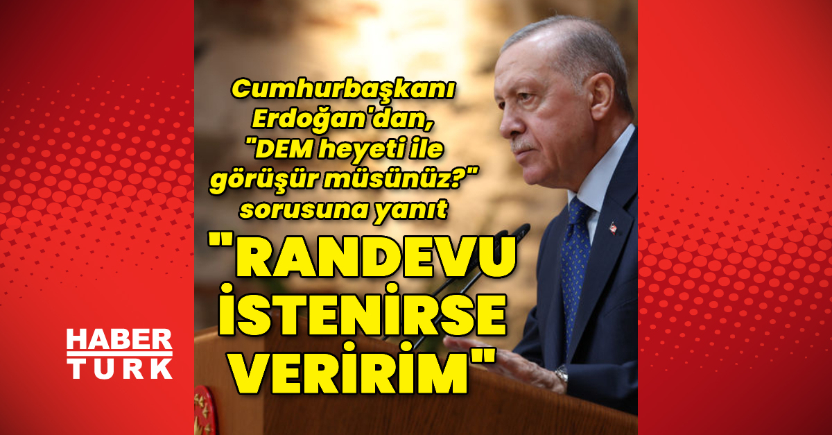 Cumhurbaşkanı Erdoğan: Randevu istenirse veririm